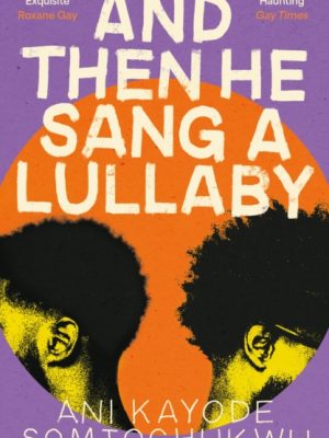And Then He Sang a Lullaby by Somtochukwu, Ani Kayode