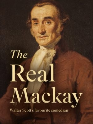The Real Mackay : Walter Scott’s Favourite Comedian by Graham, Helen