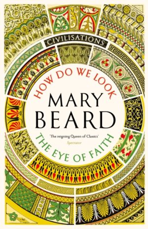 Civilisations: How Do We Look / The Eye of Faith by Beard, Mary