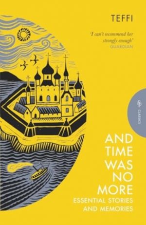 And Time Was No More : Essential Stories and Memories by Teffi