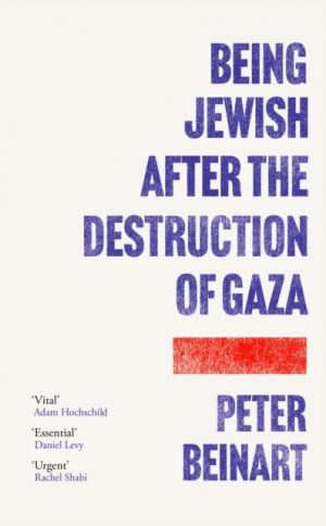 Being Jewish After the Destruction of Gaza : The Instant New York Times Bestseller by Beinart, Peter