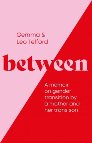 Between : A Memoir on Gender Transition by a Mother and Her Trans Son by Telford, Gemma