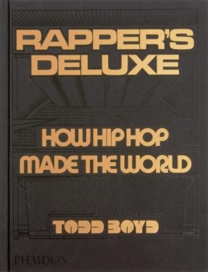Rapper's Deluxe : How Hip Hop Made The World by Boyd, Todd