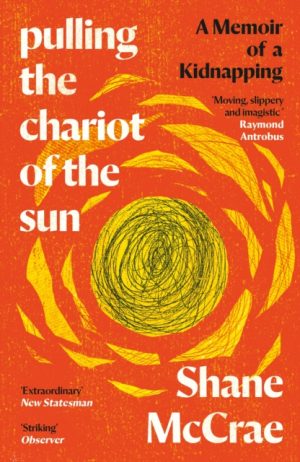 Pulling the Chariot of the Sun : A Memoir of a Kidnapping by McCrae, Shane