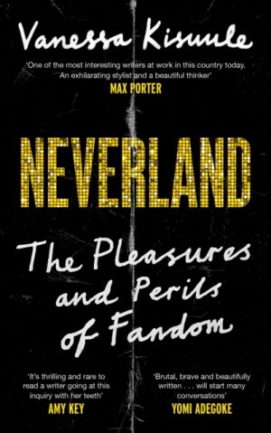Neverland : The pleasures and perils of fandom by Kisuule, Vanessa