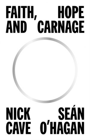 Faith, Hope and Carnage by Cave, Nick, O'Hagan, Sean