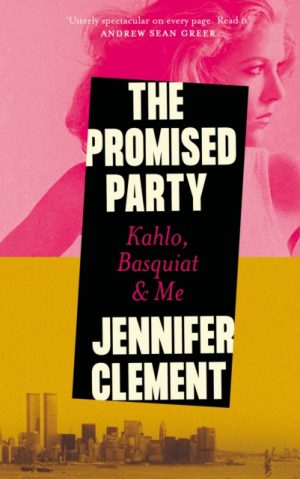 The Promised Party : Kahlo, Basquiat and Me by Clement, Jennifer