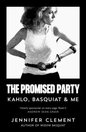 The Promised Party : Kahlo, Basquiat and Me by Clement, Jennifer