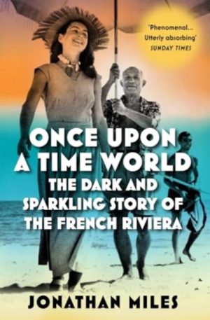 Once Upon a Time World : The Dark and Sparkling Story of the French Riviera by Miles, Jonathan