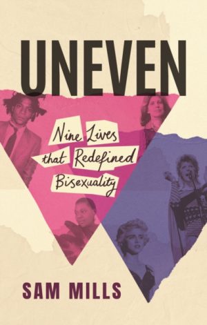 Uneven : Nine Lives that Redefined Bisexuality by Mills, Sam