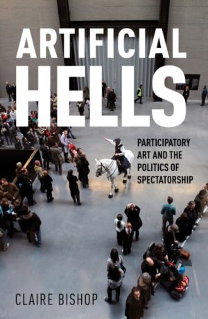 Artificial Hells : Participatory Art and the Politics of Spectatorship by Bishop, Claire