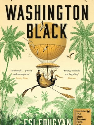 Washington Black : Shortlisted for the Man Booker Prize 2018 by Edugyan, Esi