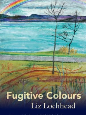 Fugitive Colours by Lochhead, Liz