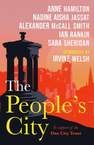 The People's City : One City Trust by Welsh, Irvine, Aisha Jassat, Nadine, Hamilton, Anne, McCall Smith, Alexander, Rankin, Ian, Sheridan,
