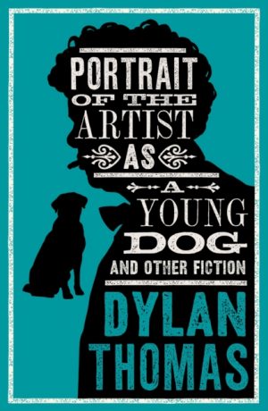Portrait Of The Artist As A Young Dog and Other Fiction : Fully annotated edition: contains over 300 textual notes by Thomas, Dylan