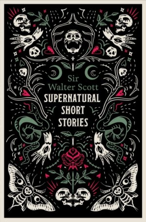 Supernatural Short Stories : Tales of Murder and Letters on Demonology and Witchcraft by Scott, Walter