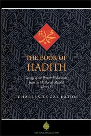 The Book of Hadith : Sayings of the Prophet Muhammad from the Mishkat Al Masabih by Eaton, Charles Le Gai