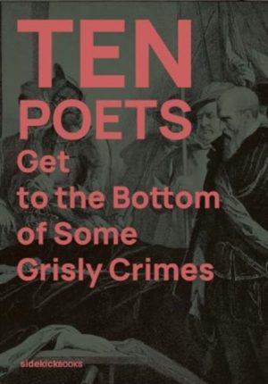 Ten Poets Get to the Bottom of Some Grisly Crimes by Stone, Jon (Senior Lecturer in Creative Writing, Anglia Ruskin University (United Kingdom))
