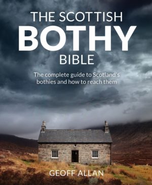 The Scottish Bothy Bible : The Complete Guide to Scotland's Bothies and How to Reach Them by Allan, Geoff