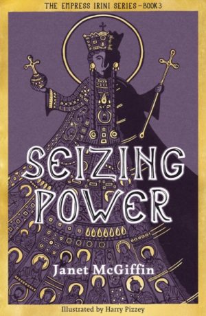 Seizing Power : The Empress Irini Series, Volume 3 by McGiffin, Janet