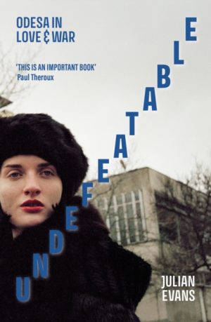 Undefeatable : Odesa in Love and War by Evans, Julian