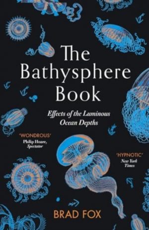 The Bathysphere Book : Effects of the Luminous Ocean Depths by Fox, Brad
