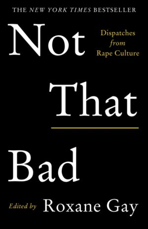 Not That Bad : Dispatches from Rape Culture by Gay, Roxane