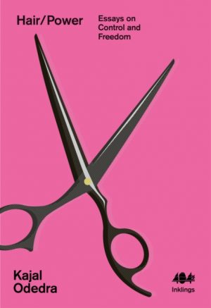 Hair/Power : Essays on Control and Freedom : 16 by Odedra, Kajal
