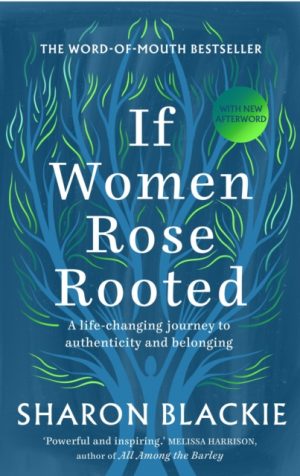 If Women Rose Rooted : A Life-changing Journey to Authenticity and Belonging by Blackie, Sharon