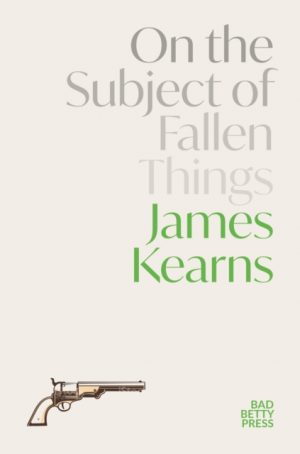 On the Subject of Fallen Things by Kearns, James