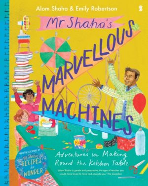 Mr Shaha’s Marvellous Machines : adventures in making round the kitchen table by Shaha, Alom