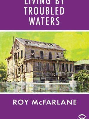 Living by Troubled Waters by McFarlane, Roy