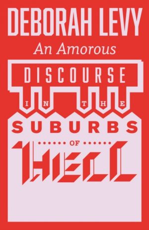 An Amorous Discourse in the Suburbs of Hell by Levy, Deborah