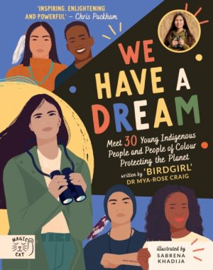We Have a Dream : Meet 30 Young Indigenous People and People of Colour Protecting the Planet by Craig, Dr Mya-Rose, Khadija, Sabrena