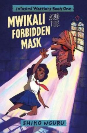 Mwikali and the Forbidden Mask : 1 by Nguru, Shiko, McIndoe, Melissa