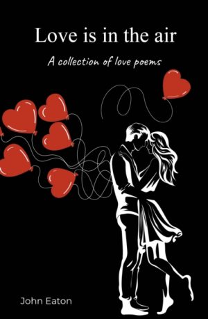 Love is in the air : A collection of love poems by Eaton, John