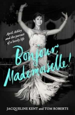 Bonjour, Mademoiselle! : April Ashley and the pursuit of a lovely life by Kent, Jacqueline