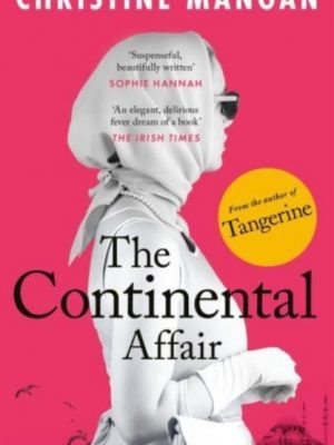 The Continental Affair : A stunning, wanderlust adventure full of European glamour from the author of bestseller 'Tangerine' by Mangan, Christine