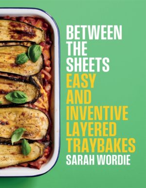 Between the Sheets : Easy and inventive layered traybakes by Wordie, Sarah