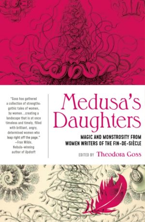Medusa's Daughters : Magic and Monstrosity from Women Writers of the Fin-de-Siecle by Goss, Theodora