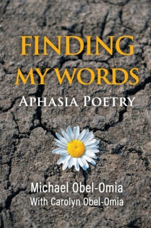Finding My Words : Aphasia Poetry by Obel-Omia, Michael