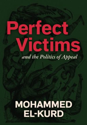 Perfect Victims : And The Politics Of Appeal by El-Kurd, Mohammed