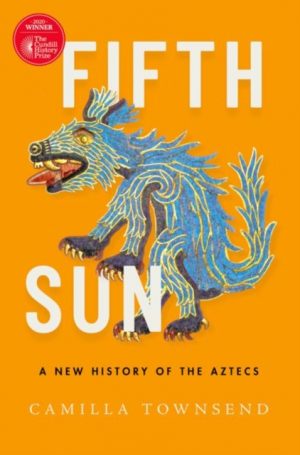Fifth Sun : A New History of the Aztecs by Townsend, Camilla (Professor of History, Professor of History, Rutgers University)