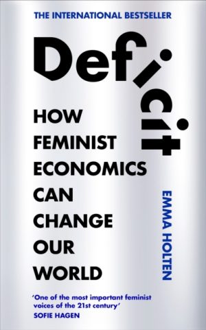 Deficit : How Feminist Economics Can Change Our World by Holten, Emma