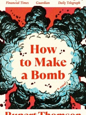 How to Make a Bomb : A Novel by Thomson, Rupert
