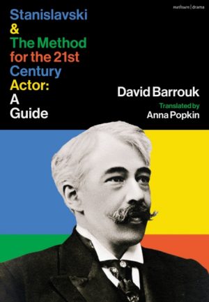 Stanislavski and The Method for the 21st Century Actor : A Practical Guide by Barrouk, David