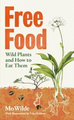 Free Food : Wild Plants and How to Eat Them by Wilde, Mo