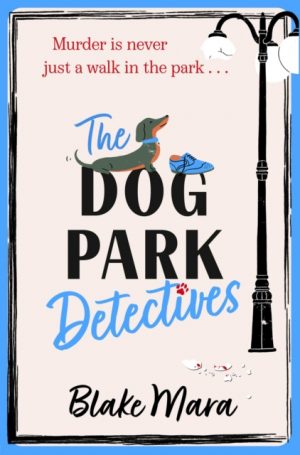 The Dog Park Detectives : Murder is never just a walk in the park . . . Volume 1 by Mara, Blake