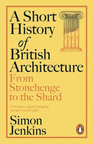 A Short History of British Architecture : From Stonehenge to the Shard by Jenkins, Simon