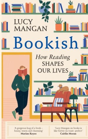Bookish : How Reading Shapes Our Lives by Mangan, Lucy